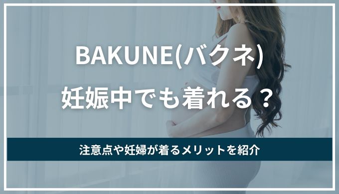 BAKUNEは妊娠中でも着られる？注意点や妊婦が着る効果やメリットを紹介