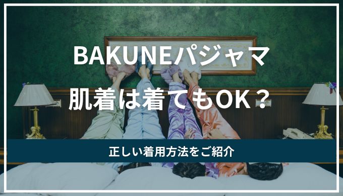 BAKUNE(バクネ)パジャマの着方！下に肌着を着る？素肌に直でOKか正しい着用方法を紹介