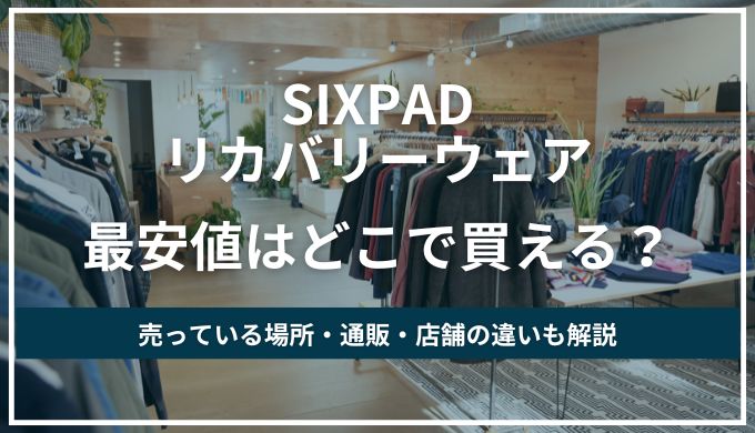 【どこに売ってる？】SIXPADリカバリーウェア販売店舗を調査！最安値で買う裏ワザも紹介